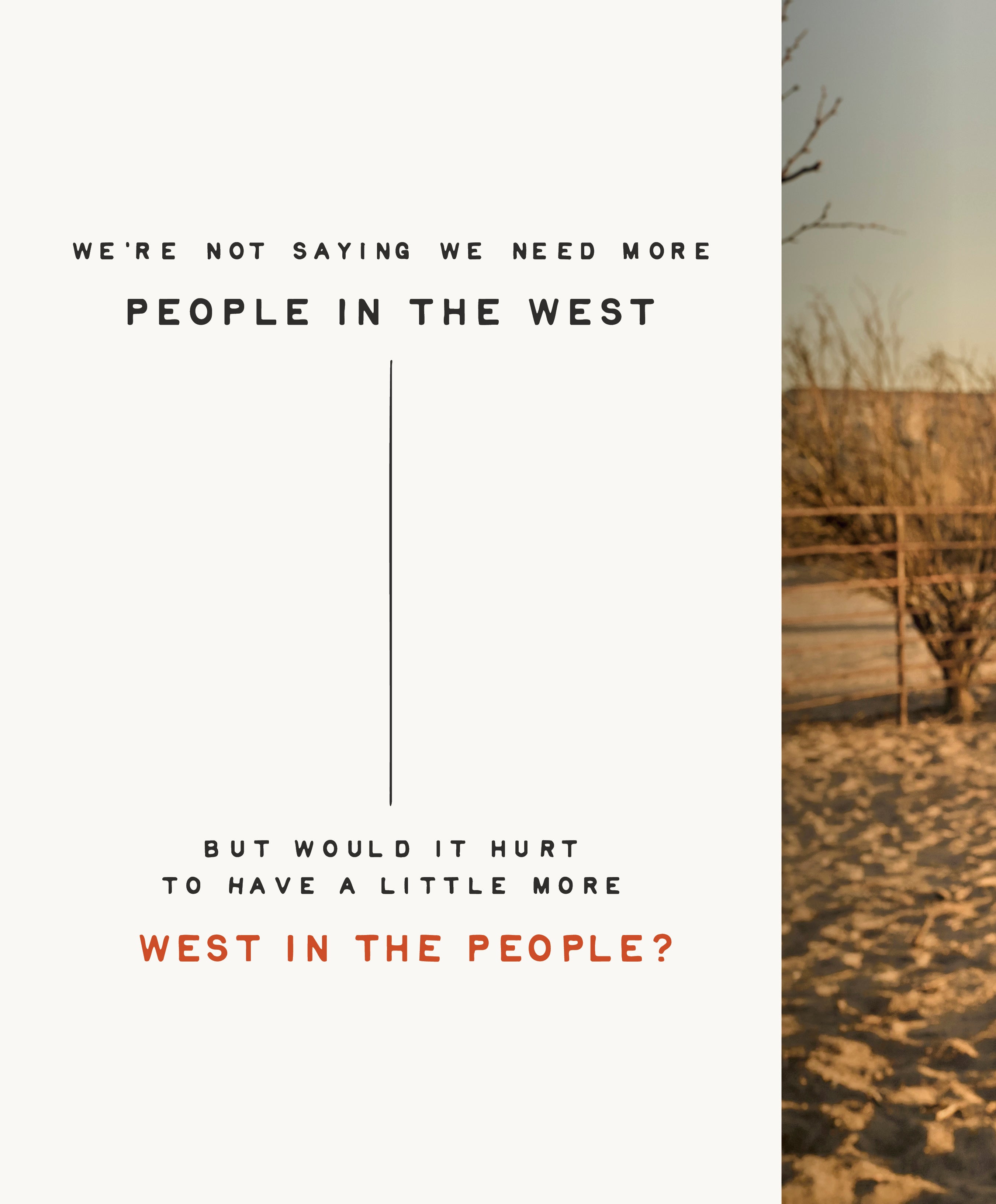 A white page with text: WE'RE NOT SAYING WE NEED MORE PEOPLE IN THE WEST BUT WOULD IT HURT TO HAVE A LITTLE MORE WEST IN THE PEOPLE? The right side shows a blurred outdoor desert scene.